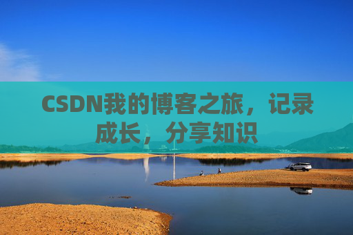 CSDN我的博客之旅，记录成长，分享知识