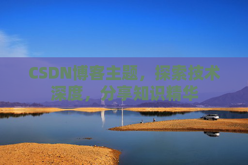 CSDN博客主题，探索技术深度，分享知识精华
